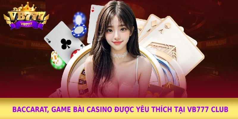 Baccarat, game bài casino được yêu thích tại Vb777 club Baccarat, game bài casino được yêu thích tại Vb777 club