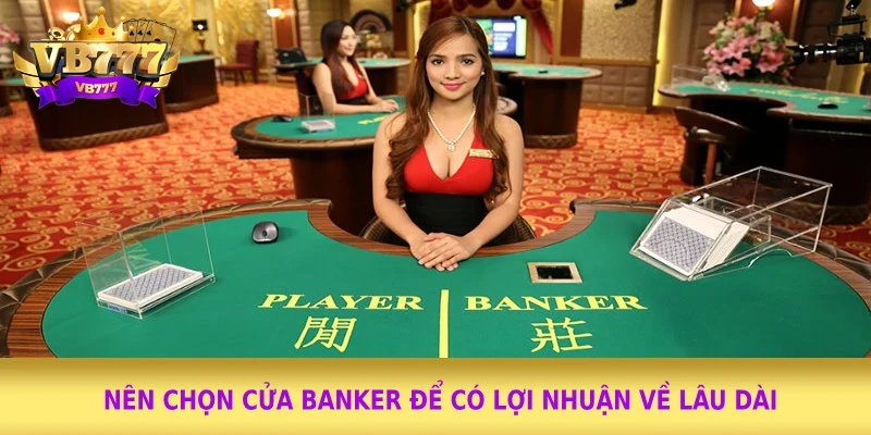 Nên chọn cửa Banker để có lợi nhuận về lâu dài Nên chọn cửa Banker để có lợi nhuận về lâu dài