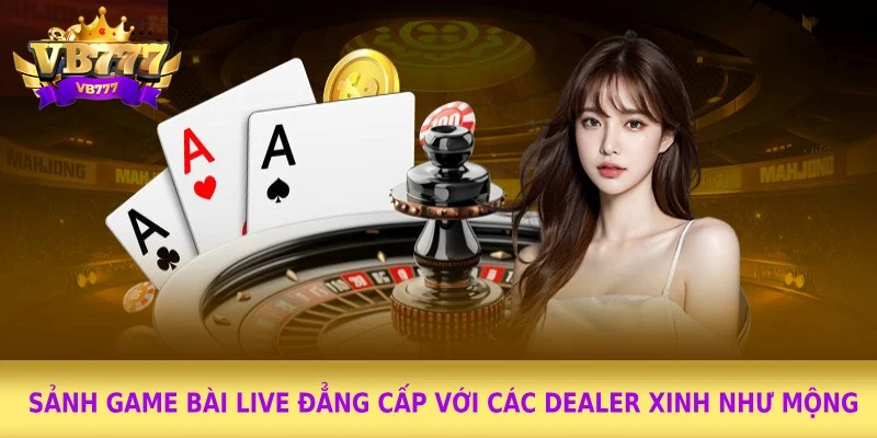 Sảnh game bài live đẳng cấp với các Dealer xinh như mộng Sảnh game bài live đẳng cấp với các Dealer xinh như mộng