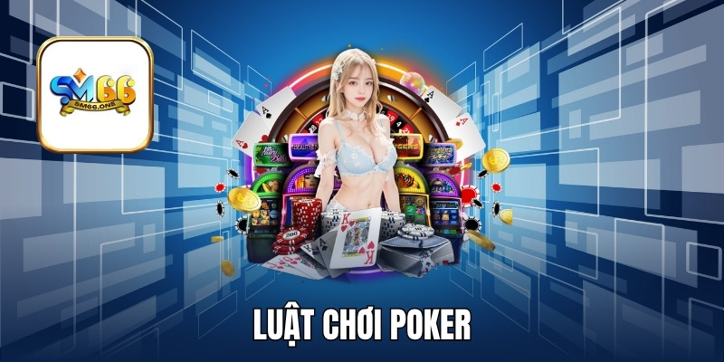 Chia Sẻ Luật Chơi Poker Chi Tiết Nhất Năm 2025